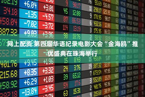 网上配资 第四届华语纪录电影大会“金海鸥”推优盛典在珠海举行