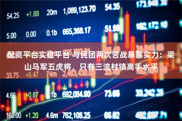 配资平台实盘平台 与民团两次苦战暴露实力：梁山马军五虎将，只有三流村镇高手水平